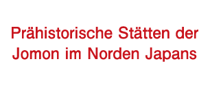 Prähistorische Stätten der Jomon im Norden Japans