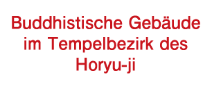 Buddhistische Gebäude im Tempelbezirk des Horyu-ji