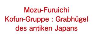 Mozu-Furuichi Kofun-Gruppe : Grabhügel des antiken Japans