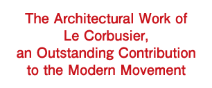 The Architectural Work of Le Corbusier, an Outstanding Contribution to the Modern Movement