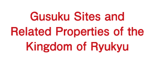 Gusuku Sites and Related Properties of the Kingdom of Ryukyu