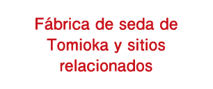 Fábrica de seda de Tomioka y sitios relacionados