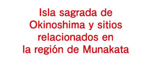 Isla sagrada de Okinoshima y sitios relacionados en la región de Munakata