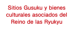 Sitios Gusuku y bienes culturales asociados del Reino de las Ryukyu