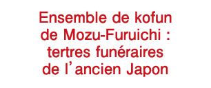 Ensemble de kofun de Mozu-Furuichi : tertres funéraires de l’ancien Japon