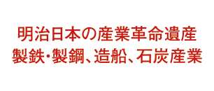 明治日本の産業革命遺産製鉄・製鋼、造船、石炭産業