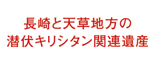 長崎と天草地方の潜伏キリシタン関連遺産