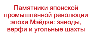 Памятники японской промышленной революции эпохи Мэйдзи: заводы, верфи и угольные шахты