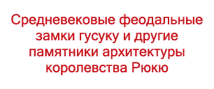 Средневековые феодальные замки гусуку и другие памятники архитектуры королевства Рюкю