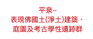 平泉-表現佛國土(淨土)建築、庭園及考古學性遺跡群